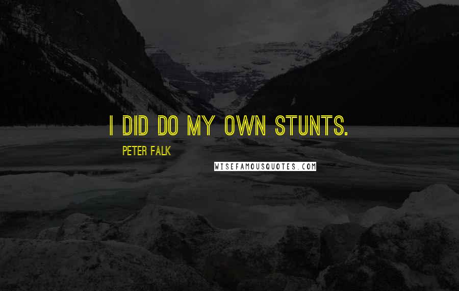 Peter Falk Quotes: I did do my own stunts.