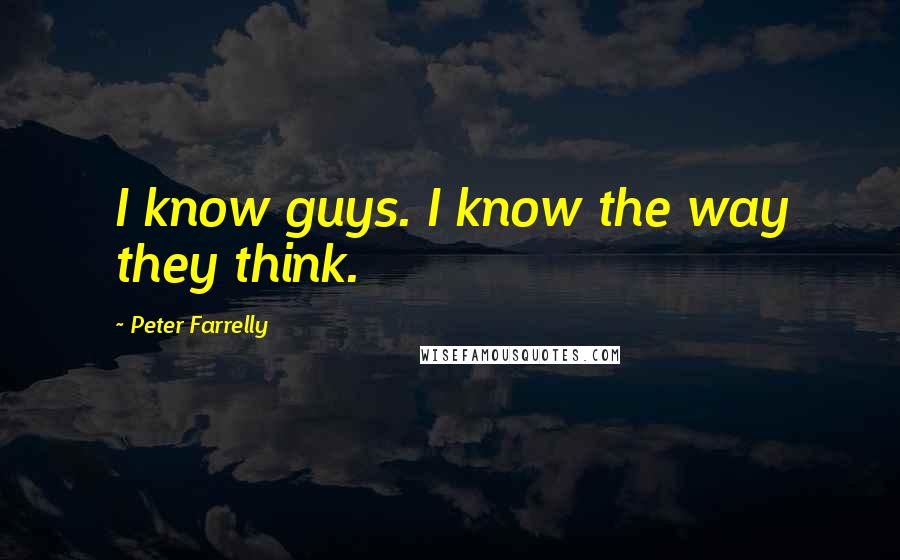 Peter Farrelly Quotes: I know guys. I know the way they think.