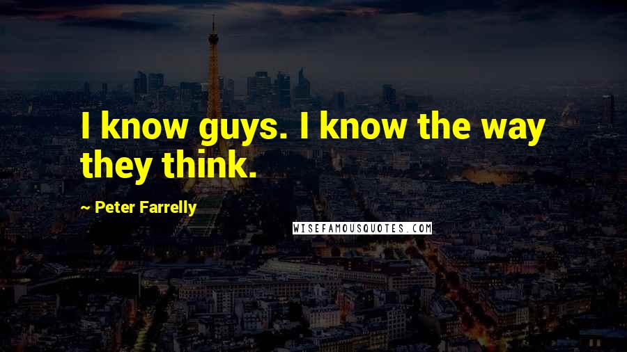 Peter Farrelly Quotes: I know guys. I know the way they think.