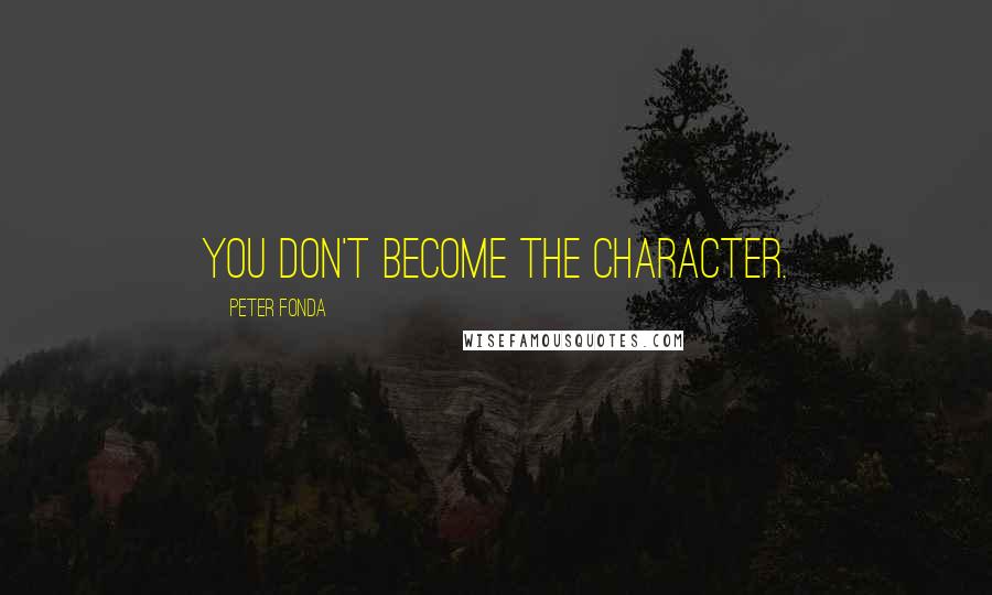 Peter Fonda Quotes: You don't become the character.