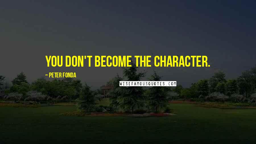 Peter Fonda Quotes: You don't become the character.