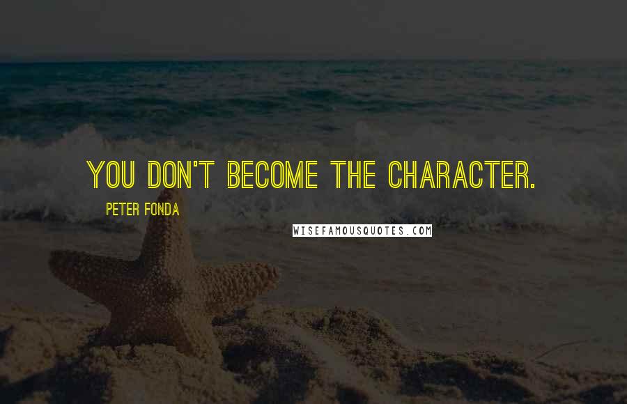 Peter Fonda Quotes: You don't become the character.