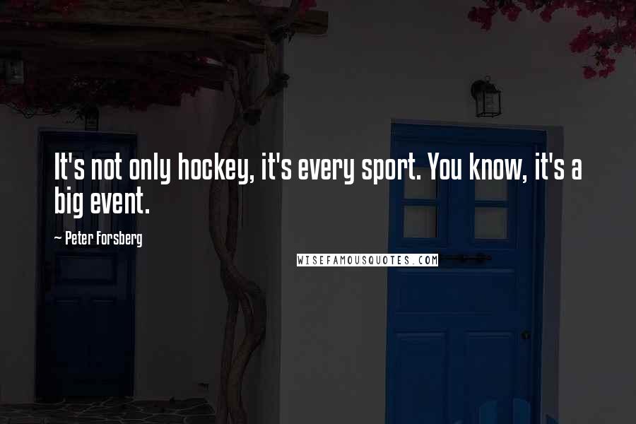 Peter Forsberg Quotes: It's not only hockey, it's every sport. You know, it's a big event.