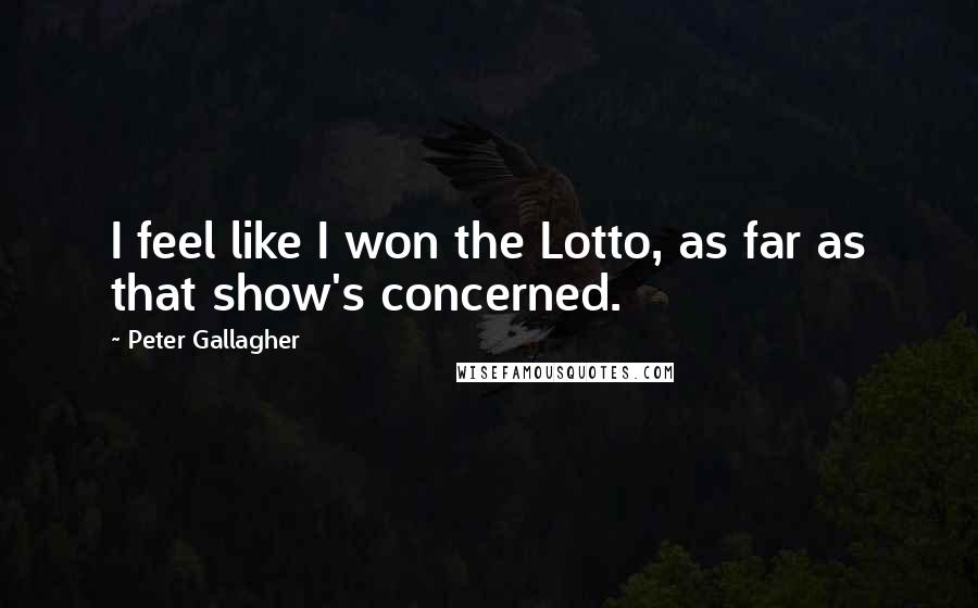Peter Gallagher Quotes: I feel like I won the Lotto, as far as that show's concerned.