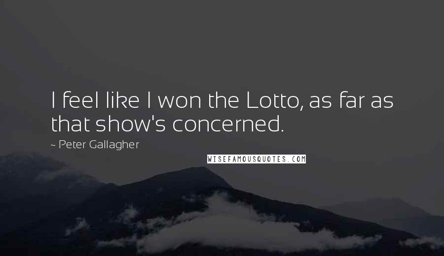 Peter Gallagher Quotes: I feel like I won the Lotto, as far as that show's concerned.