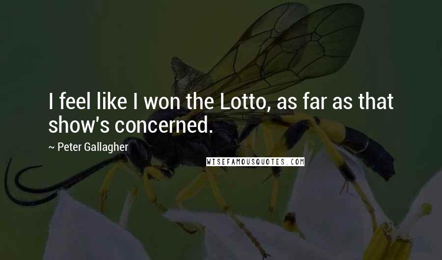 Peter Gallagher Quotes: I feel like I won the Lotto, as far as that show's concerned.