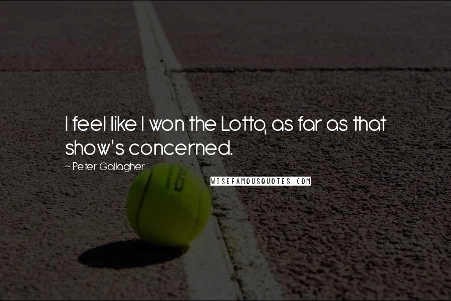 Peter Gallagher Quotes: I feel like I won the Lotto, as far as that show's concerned.