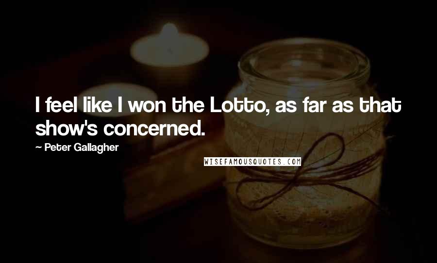 Peter Gallagher Quotes: I feel like I won the Lotto, as far as that show's concerned.