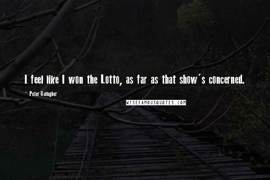 Peter Gallagher Quotes: I feel like I won the Lotto, as far as that show's concerned.