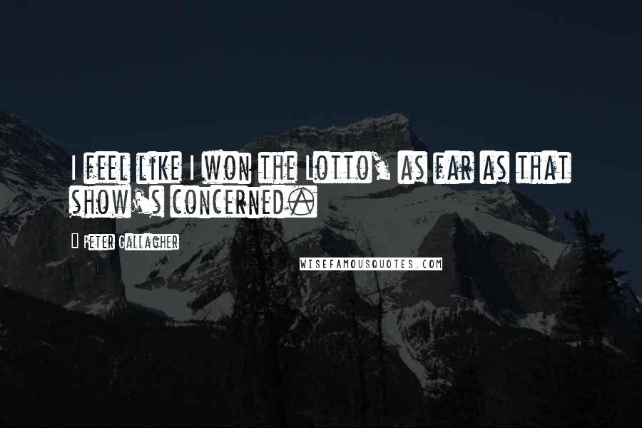 Peter Gallagher Quotes: I feel like I won the Lotto, as far as that show's concerned.