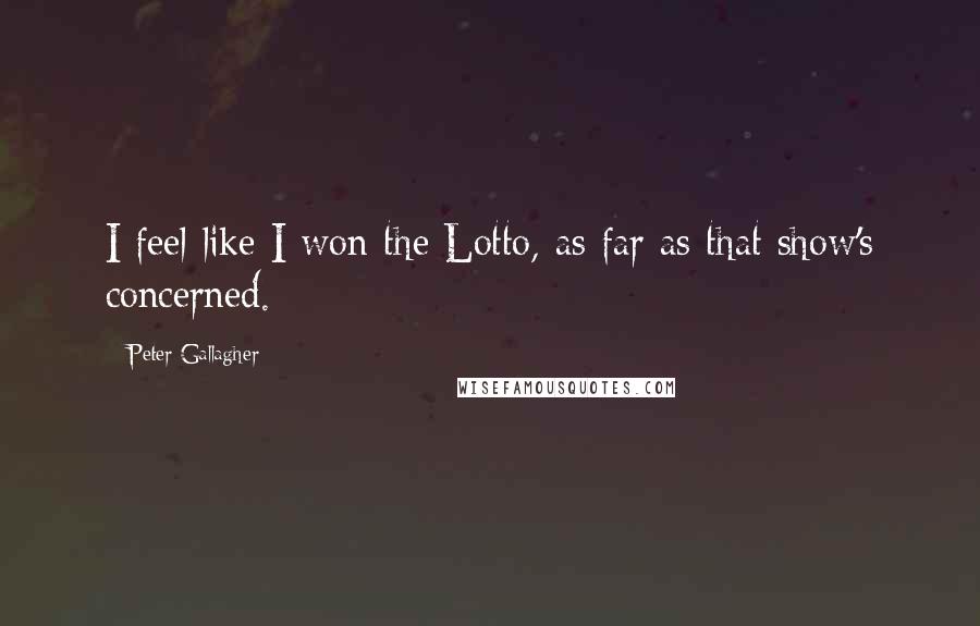 Peter Gallagher Quotes: I feel like I won the Lotto, as far as that show's concerned.