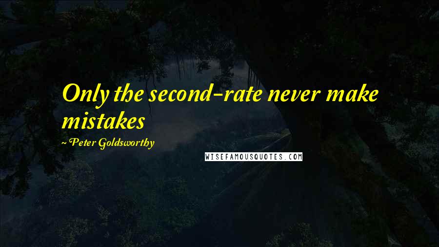 Peter Goldsworthy Quotes: Only the second-rate never make mistakes