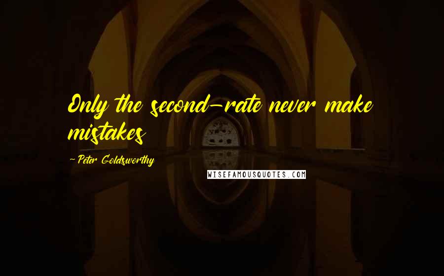 Peter Goldsworthy Quotes: Only the second-rate never make mistakes