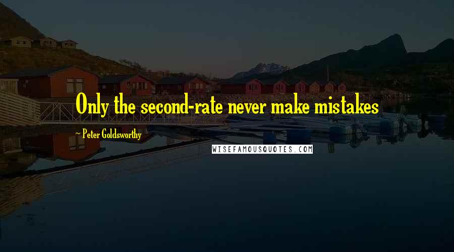 Peter Goldsworthy Quotes: Only the second-rate never make mistakes