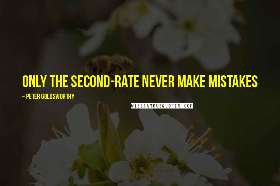 Peter Goldsworthy Quotes: Only the second-rate never make mistakes