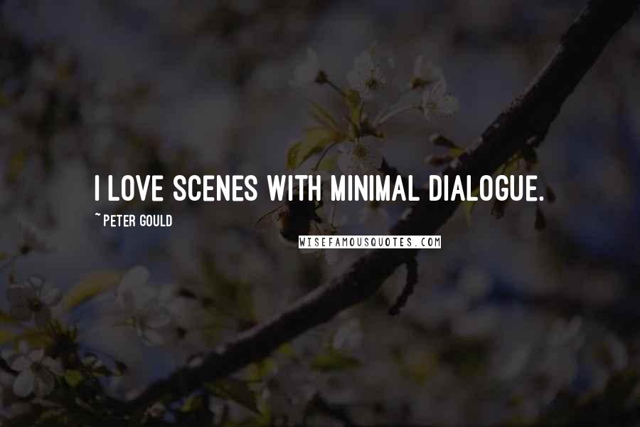 Peter Gould Quotes: I love scenes with minimal dialogue.