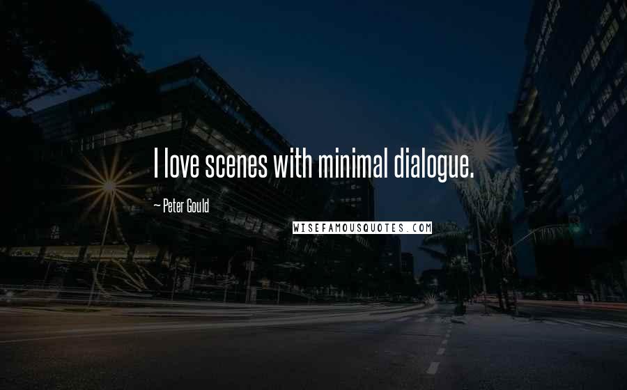 Peter Gould Quotes: I love scenes with minimal dialogue.