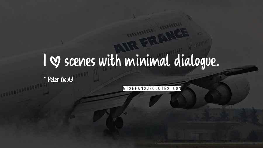 Peter Gould Quotes: I love scenes with minimal dialogue.