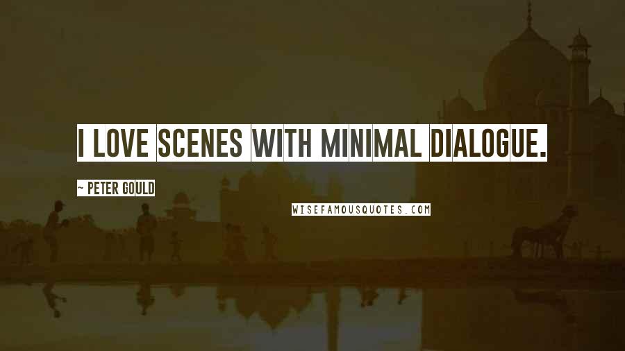 Peter Gould Quotes: I love scenes with minimal dialogue.