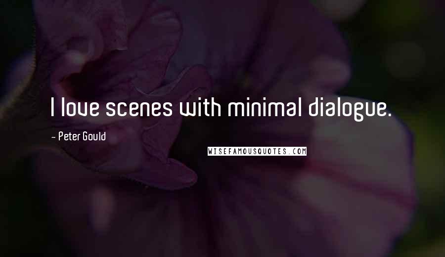 Peter Gould Quotes: I love scenes with minimal dialogue.