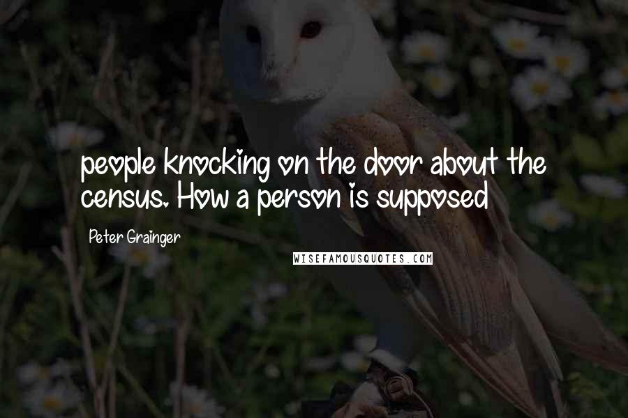 Peter Grainger Quotes: people knocking on the door about the census. How a person is supposed