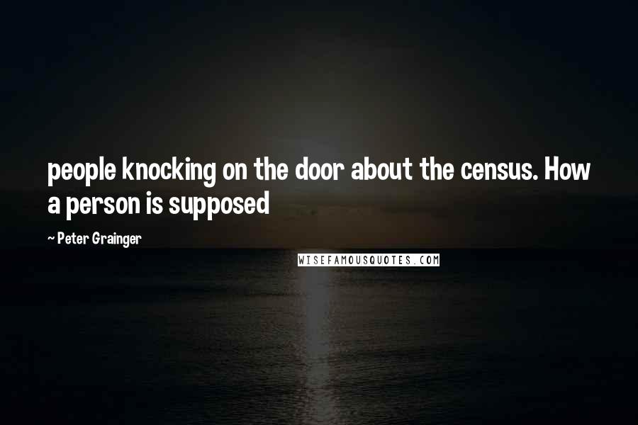 Peter Grainger Quotes: people knocking on the door about the census. How a person is supposed