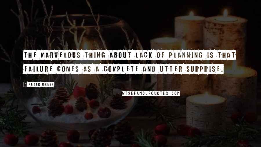 Peter Green Quotes: The marvelous thing about lack of planning is that failure comes as a complete and utter surprise.