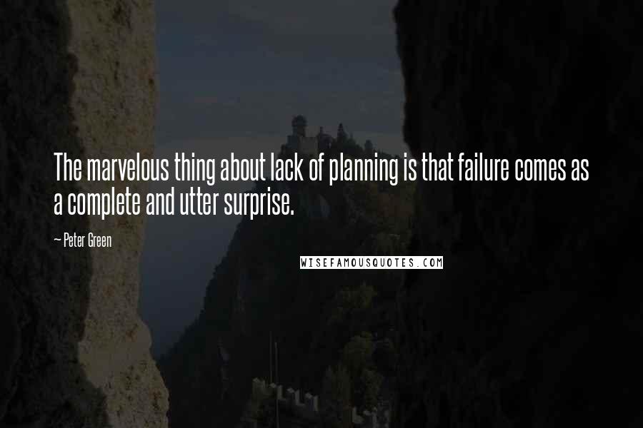 Peter Green Quotes: The marvelous thing about lack of planning is that failure comes as a complete and utter surprise.