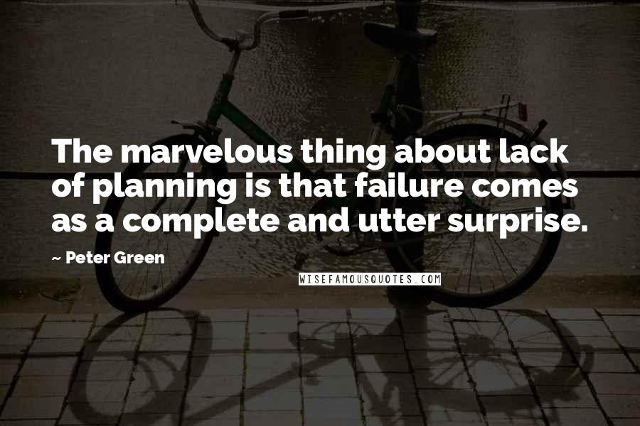 Peter Green Quotes: The marvelous thing about lack of planning is that failure comes as a complete and utter surprise.