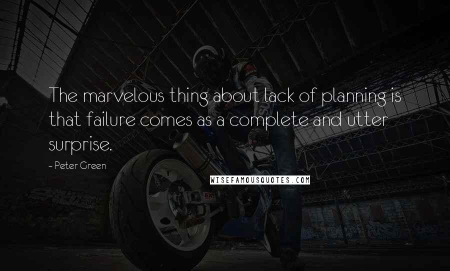 Peter Green Quotes: The marvelous thing about lack of planning is that failure comes as a complete and utter surprise.