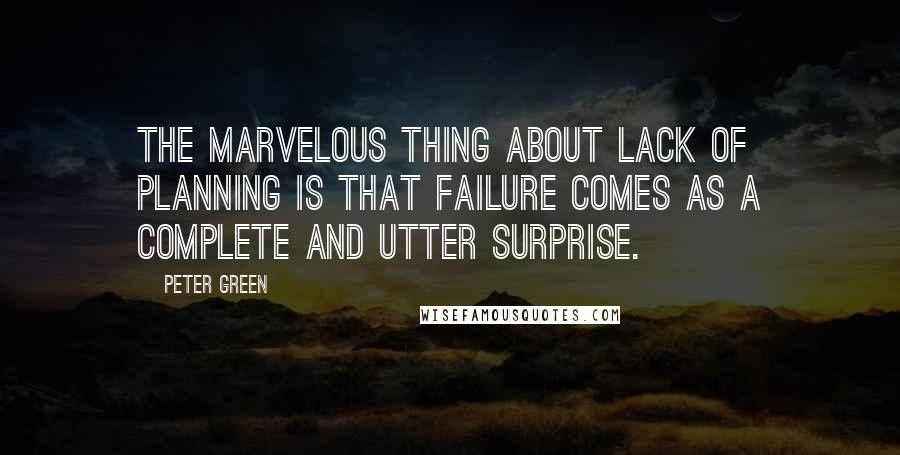Peter Green Quotes: The marvelous thing about lack of planning is that failure comes as a complete and utter surprise.