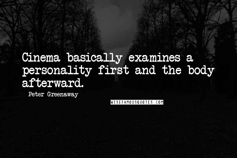 Peter Greenaway Quotes: Cinema basically examines a personality first and the body afterward.