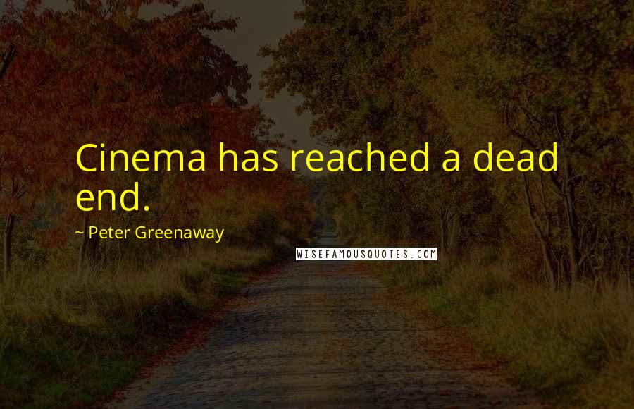 Peter Greenaway Quotes: Cinema has reached a dead end.