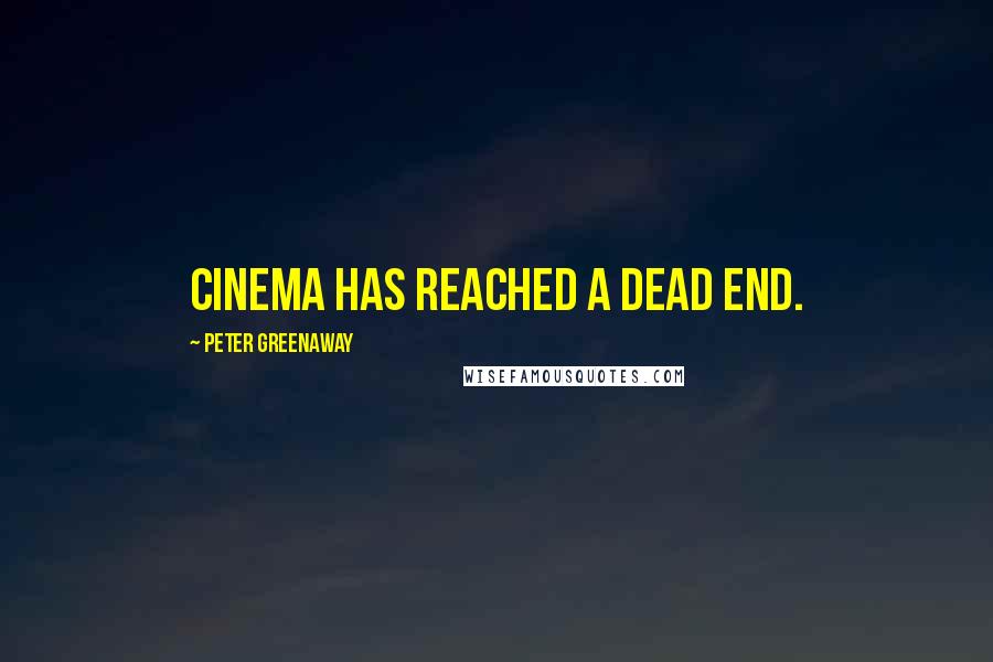 Peter Greenaway Quotes: Cinema has reached a dead end.