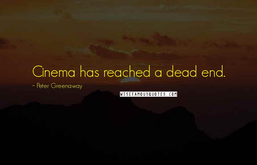 Peter Greenaway Quotes: Cinema has reached a dead end.