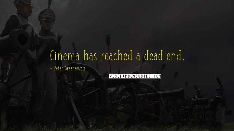 Peter Greenaway Quotes: Cinema has reached a dead end.