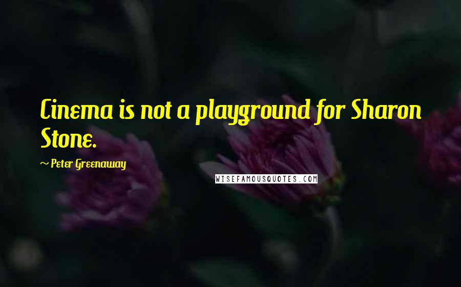 Peter Greenaway Quotes: Cinema is not a playground for Sharon Stone.