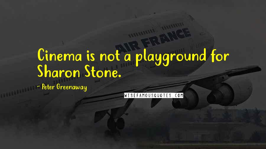 Peter Greenaway Quotes: Cinema is not a playground for Sharon Stone.