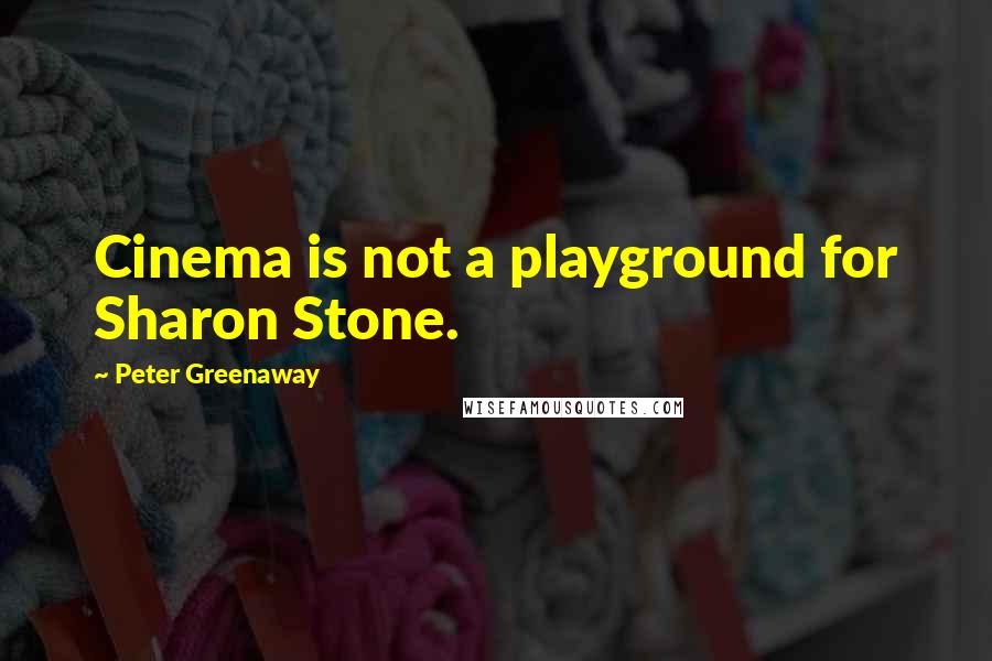 Peter Greenaway Quotes: Cinema is not a playground for Sharon Stone.