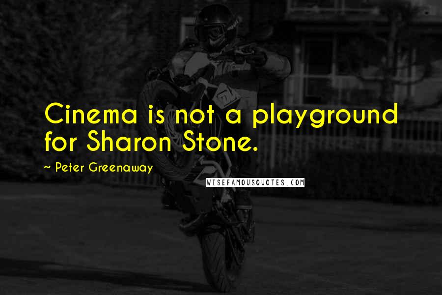 Peter Greenaway Quotes: Cinema is not a playground for Sharon Stone.