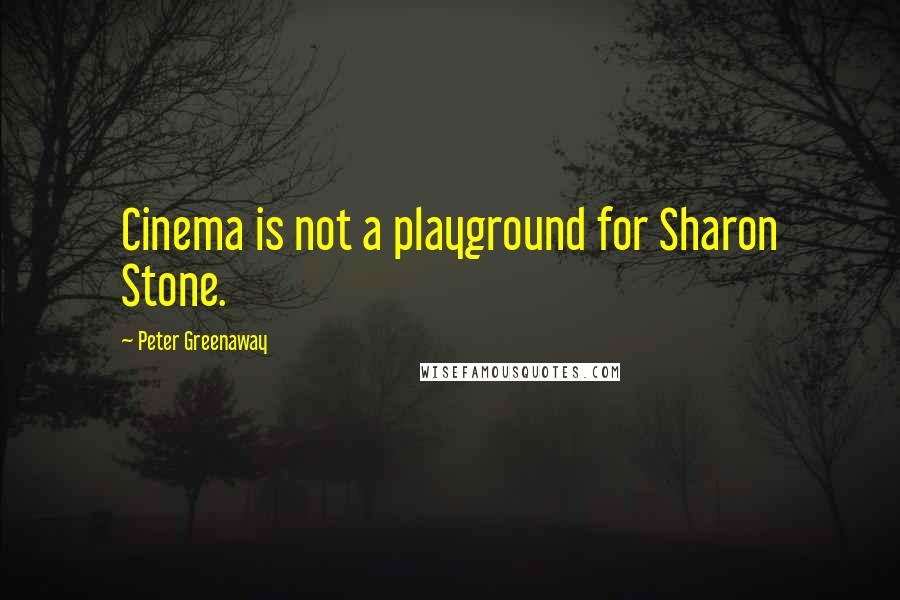 Peter Greenaway Quotes: Cinema is not a playground for Sharon Stone.