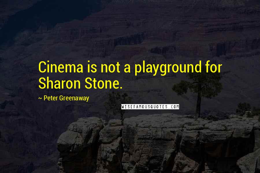 Peter Greenaway Quotes: Cinema is not a playground for Sharon Stone.