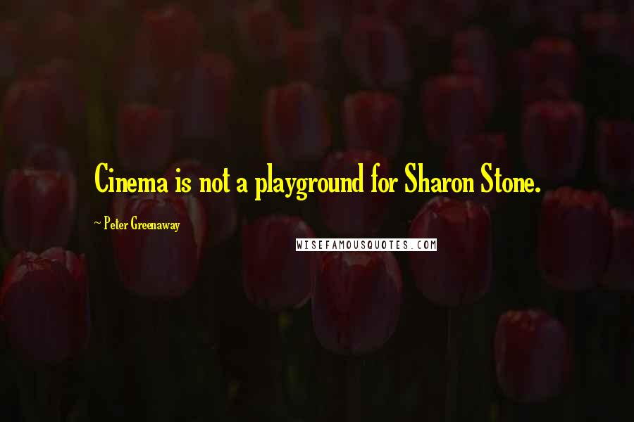 Peter Greenaway Quotes: Cinema is not a playground for Sharon Stone.