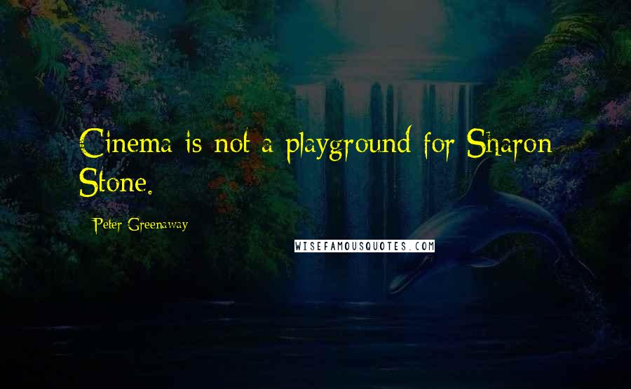 Peter Greenaway Quotes: Cinema is not a playground for Sharon Stone.
