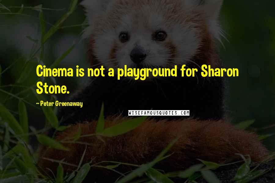 Peter Greenaway Quotes: Cinema is not a playground for Sharon Stone.