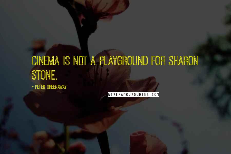 Peter Greenaway Quotes: Cinema is not a playground for Sharon Stone.