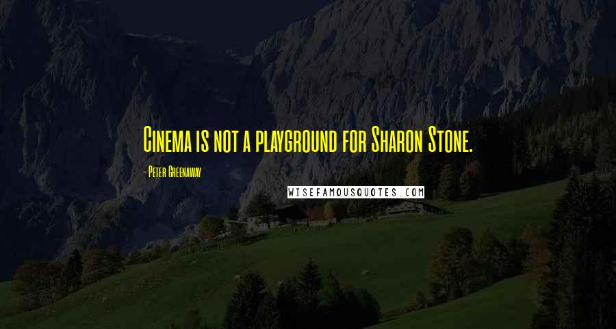 Peter Greenaway Quotes: Cinema is not a playground for Sharon Stone.