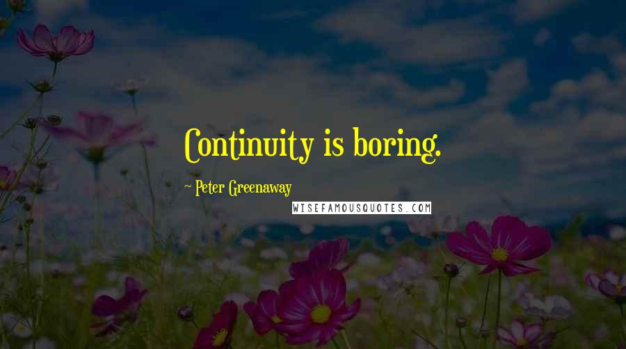 Peter Greenaway Quotes: Continuity is boring.