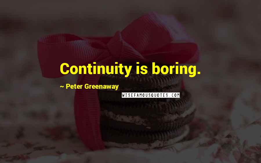 Peter Greenaway Quotes: Continuity is boring.