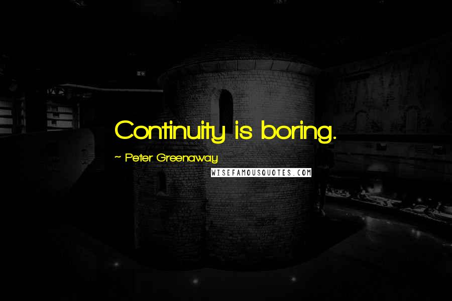 Peter Greenaway Quotes: Continuity is boring.